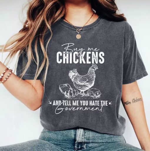 Buy Me Chickens And Tell Me You Hate The Government Shirt