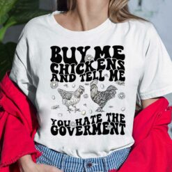Buy Me Chickens And Tell Me You Hate The Government Shirt