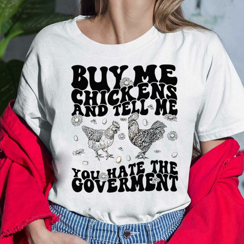 Buy Me Chickens And Tell Me You Hate The Government Shirt Buy Me Chickens And Tell Me You Hate The Government Shirt