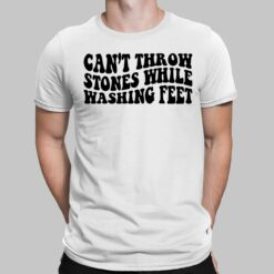 Can't Throw Stones While Washing Feet Shirt, Hoodie, Sweatshirt, Women Tee