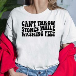 Can't Throw Stones While Washing Feet Shirt, Hoodie, Sweatshirt, Women Tee