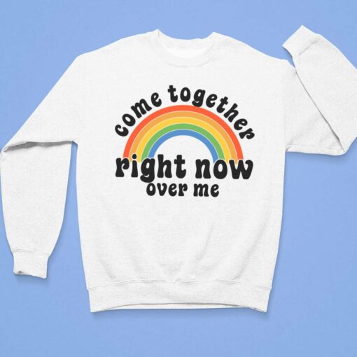 Come Together Right Now Over Me Shirt, Hoodie, Sweatshirt, Ladies Tee $19.95 Come Together Right Now Over Me Shirt 3 1