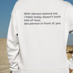 Dear Person Behind Me I Hope Today Doesn't Suck Lots Of Love The Person In Front Of You Shirt, Hoodie, Sweatshirt, Women Tee
