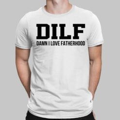 Dilf Damn I Love Fatherhood Shirt, Hoodie, Sweatshirt, Ladies Tee