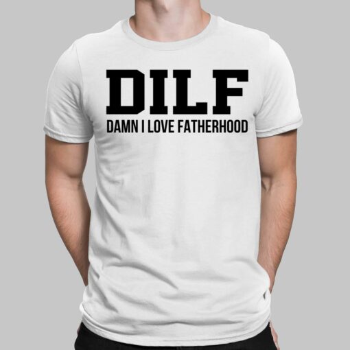 Dilf Damn I Love Fatherhood Shirt, Hoodie, Sweatshirt, Ladies Tee