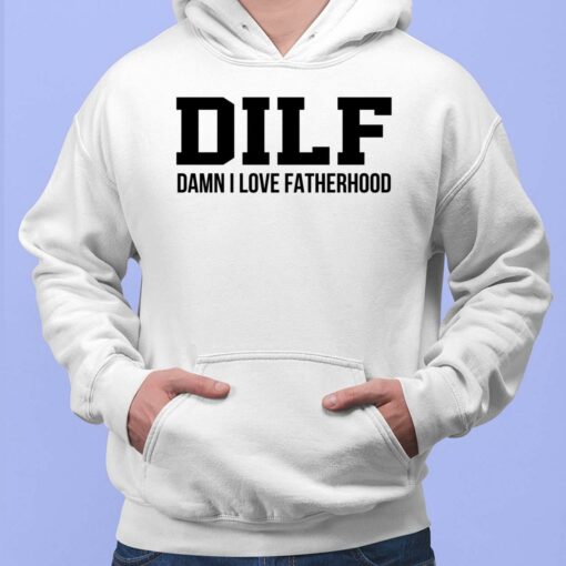 Dilf Damn I Love Fatherhood Shirt, Hoodie, Sweatshirt, Ladies Tee