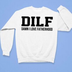 Dilf Damn I Love Fatherhood Shirt, Hoodie, Sweatshirt, Ladies Tee $19.95