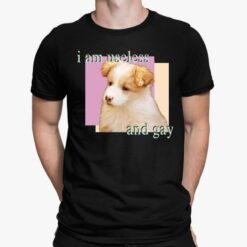 Dog I Am Useless And Gay Shirt