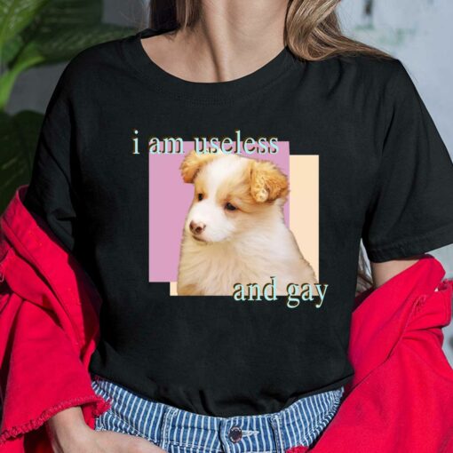 Dog I Am Useless And Gay Shirt