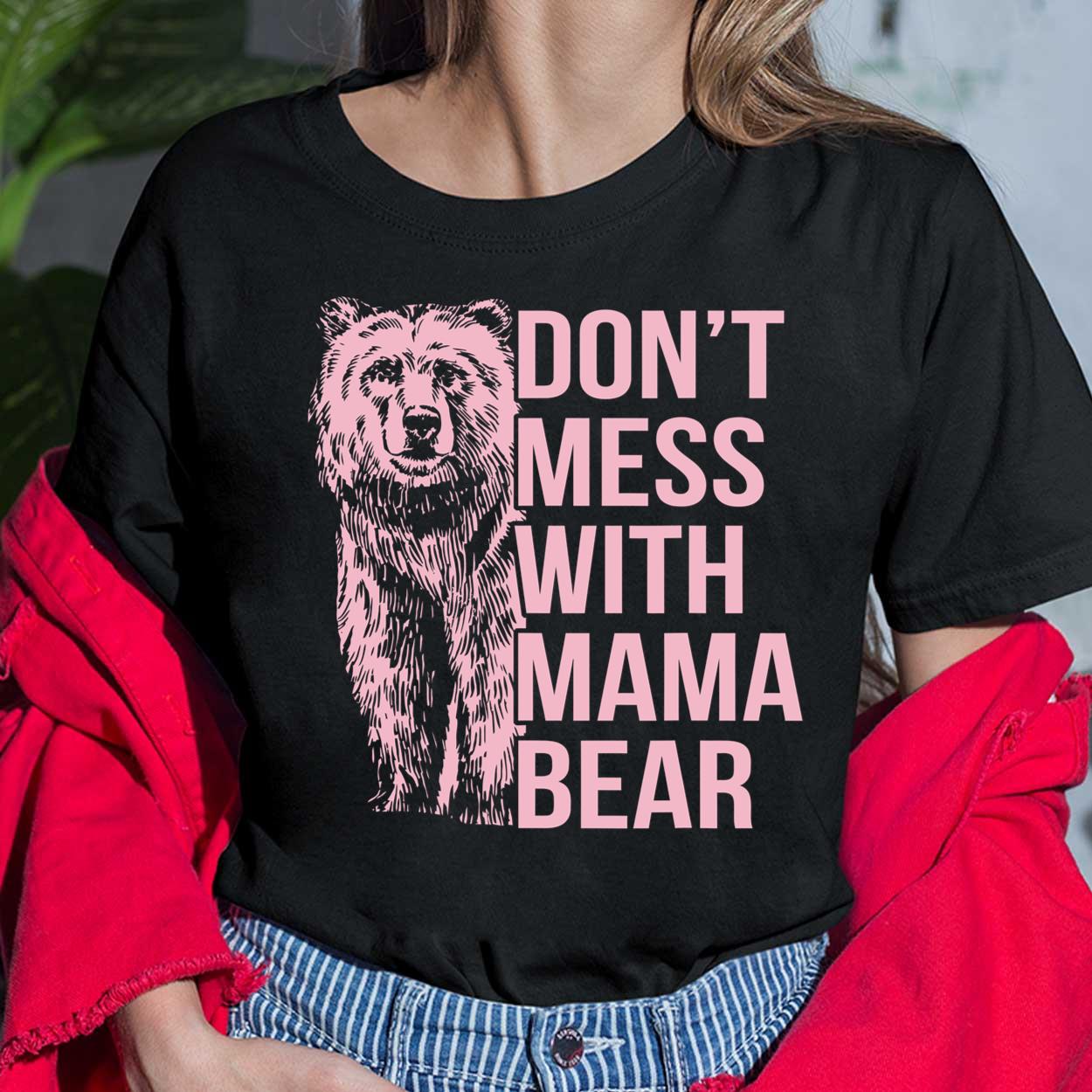 Don't Mess With Mama Bear T-Shirt Don't Mess With Mama Bear T-Shirt