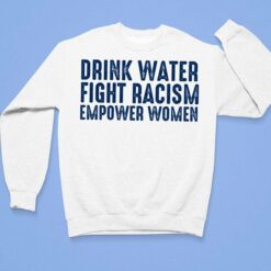 Drink Water Fight Racism Empower Women Shirt, Hoodie, Sweatshirt, Women Tee $19.95
