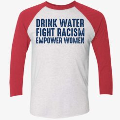 Drink Water Fight Racism Empower Women Shirt, Hoodie, Sweatshirt, Women Tee $19.95