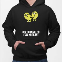 How This Make You Feel White Boy Shirt, Hoodie, Sweatshirt, Women Tee