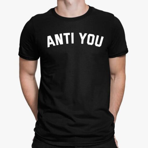 Anti You Shirt, Hoodie, Sweatshirt, Ladies Tee