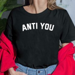 Anti You Shirt, Hoodie, Sweatshirt, Ladies Tee