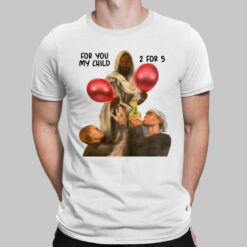 For You My Child 2 For 5 Shirt, Hoodie, Sweatshirt, Women Tee
