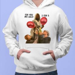 For You My Child 2 For 5 Shirt, Hoodie, Sweatshirt, Women Tee