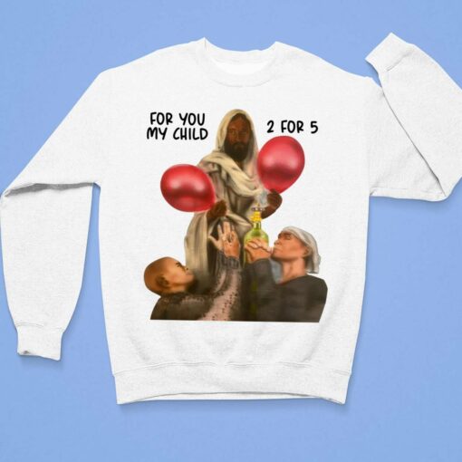 For You My Child 2 For 5 Shirt, Hoodie, Sweatshirt, Women Tee $19.95