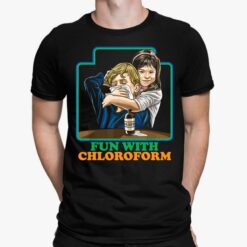 Fun With Chloroform Dark Humor Shirt