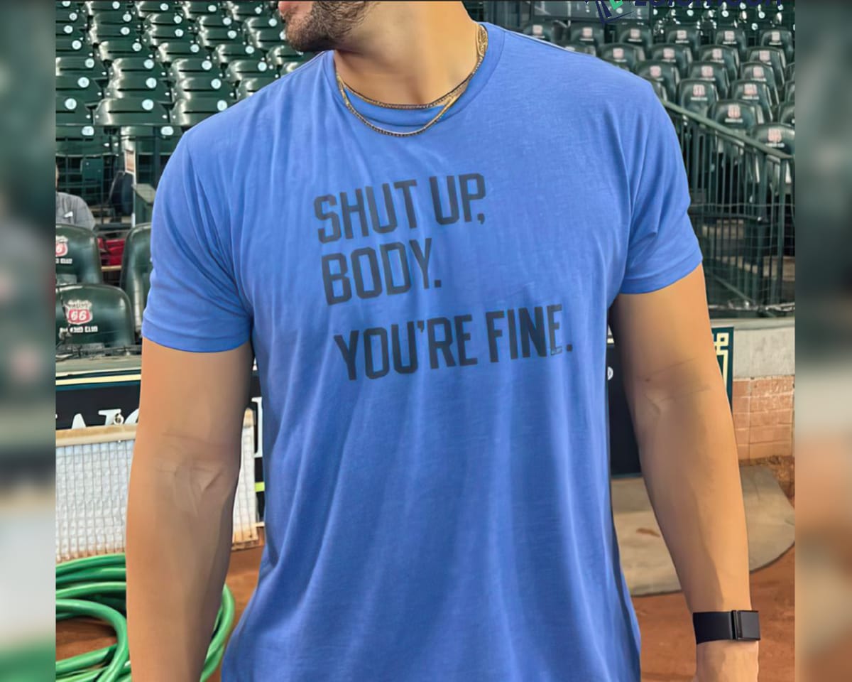 George Springer Shut Up Body You’re Fine Shirt - Lelemoon