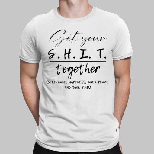 Get Your Sh*t Together Self Care Happiness Inner Peace And Your Time Shirt, Hoodie, Sweatshirt, Women Tee