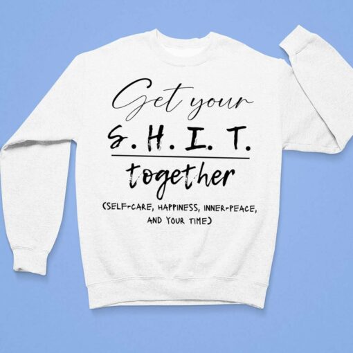 Get Your Sh*t Together Self Care Happiness Inner Peace And Your Time Shirt, Hoodie, Sweatshirt, Women Tee $19.95