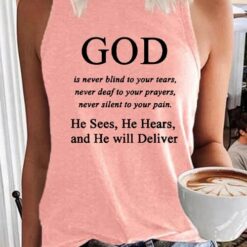 God Is Never Blind To Your Tears Never Deaf To Your Prayers Never Silent To Your Pain He Sees He Hears And He Will Deliver Tank Shirt