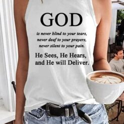 God Is Never Blind To Your Tears Never Deaf To Your Prayers Never Silent To Your Pain He Sees He Hears And He Will Deliver Tank Shirt