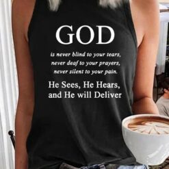 God Is Never Blind To Your Tears Never Deaf To Your Prayers Never Silent To Your Pain He Sees He Hears And He Will Deliver Tank Shirt