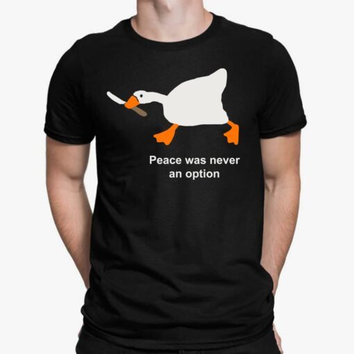 Goose Peace Was Never An Option Shirt, Hoodie, Sweatshirt, Ladies Tee