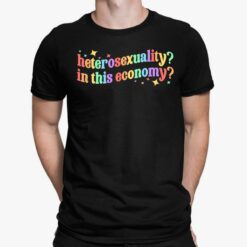 Heterosexuality In This Economy Shirt, Hoodie, Sweatshirt, Women Tee