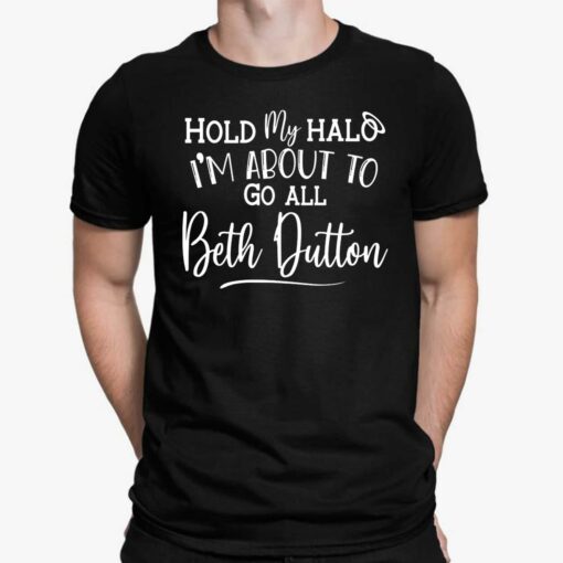 Hold My Halo I'm About To Go All Beth Dutton Shirt
