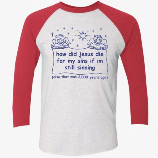How Did Jesus Die For My Sins If Im Still Sinning Also That Was 200 Years Ago Shirt $19.95