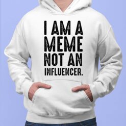 I Am A Meme Not An Influencer Shirt, Hoodie, Sweatshirt, Women Tee