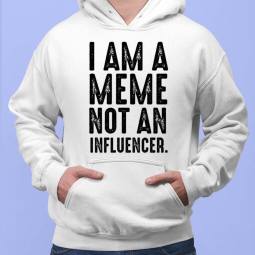 I Am A Meme Not An Influencer Shirt, Hoodie, Sweatshirt, Women Tee