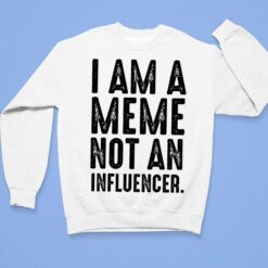 I Am A Meme Not An Influencer Shirt, Hoodie, Sweatshirt, Women Tee $19.95