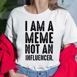 I Am A Meme Not An Influencer Shirt, Hoodie, Sweatshirt, Women Tee