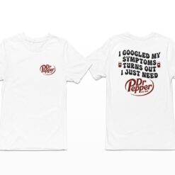 I-Googled-My-Symptoms-Turns-Out-I-Just-Need-Dr-Pepper-Shirt