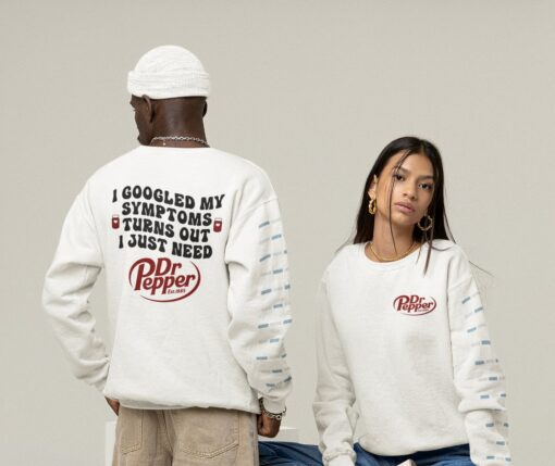 I-Googled-My-Symptoms-Turns-Out-I-Just-Need-Dr-Pepper-Sweatshirt