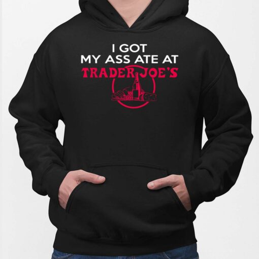 I Got My Ass Ate At Trader Joe's Hoodie