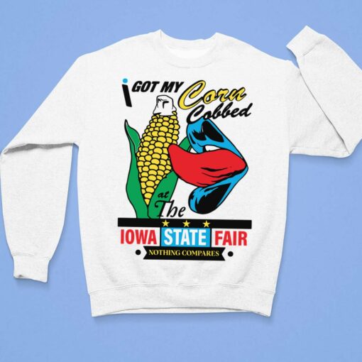 I Got My Corn Cobbed At The Iowa State Fair Nothing Compares Shirt $19.95