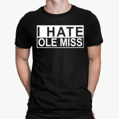 I Hate Ole Miss Shirt, I Hate Ole Miss Hoodie, I Hate Ole Miss Sweatshirt, I Hate Ole Miss Ladies Tee