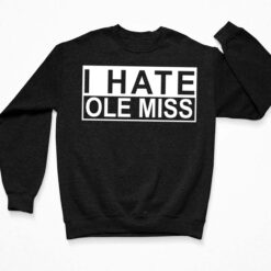 I Hate Ole Miss Shirt, Hoodie, Sweatshirt, Ladies Tee $19.95