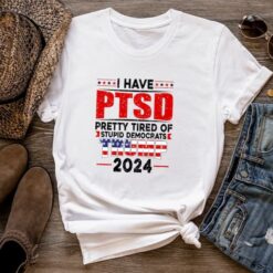 I Have PTSD Pretty Tired Of Stupid Democrats Tr*mp 2024 Shirt