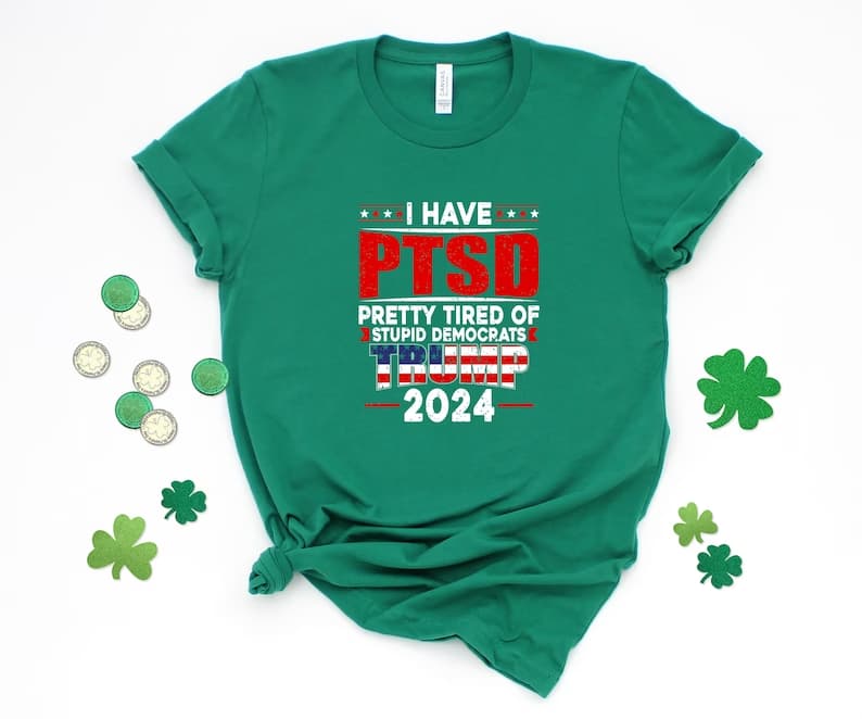 I Have PTSD Pretty Tired Of Stupid Democrats Tr*mp 2024 Shirt I Have PTSD Pretty Tired Of Stupid Democrats Tr*mp 2024 Shirt