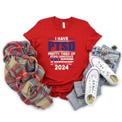 I Have PTSD Pretty Tired Of Stupid Democrats Tr*mp 2024 Shirt