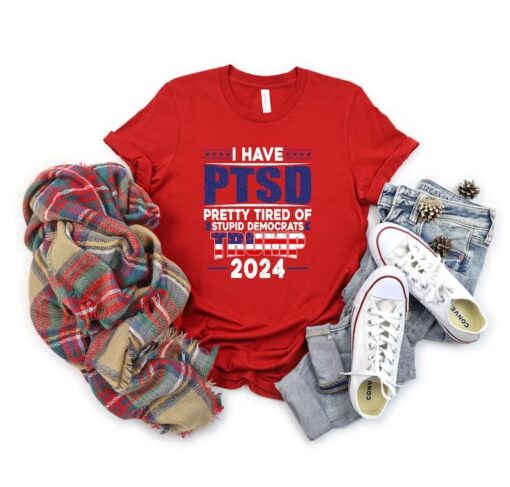 I Have PTSD Pretty Tired Of Stupid Democrats Tr*mp 2024 Shirt