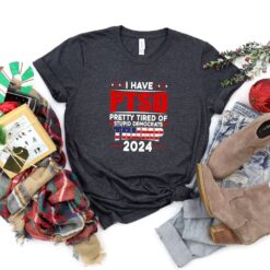 I Have PTSD Pretty Tired Of Stupid Democrats Tr*mp 2024 Shirt