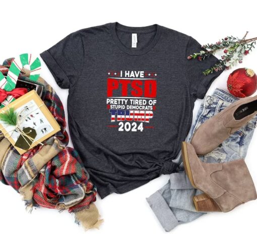 I Have PTSD Pretty Tired Of Stupid Democrats Tr*mp 2024 Shirt