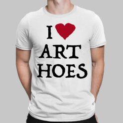 I Love Art Hoes Shirt, Hoodie, Sweatshirt, Women Tee